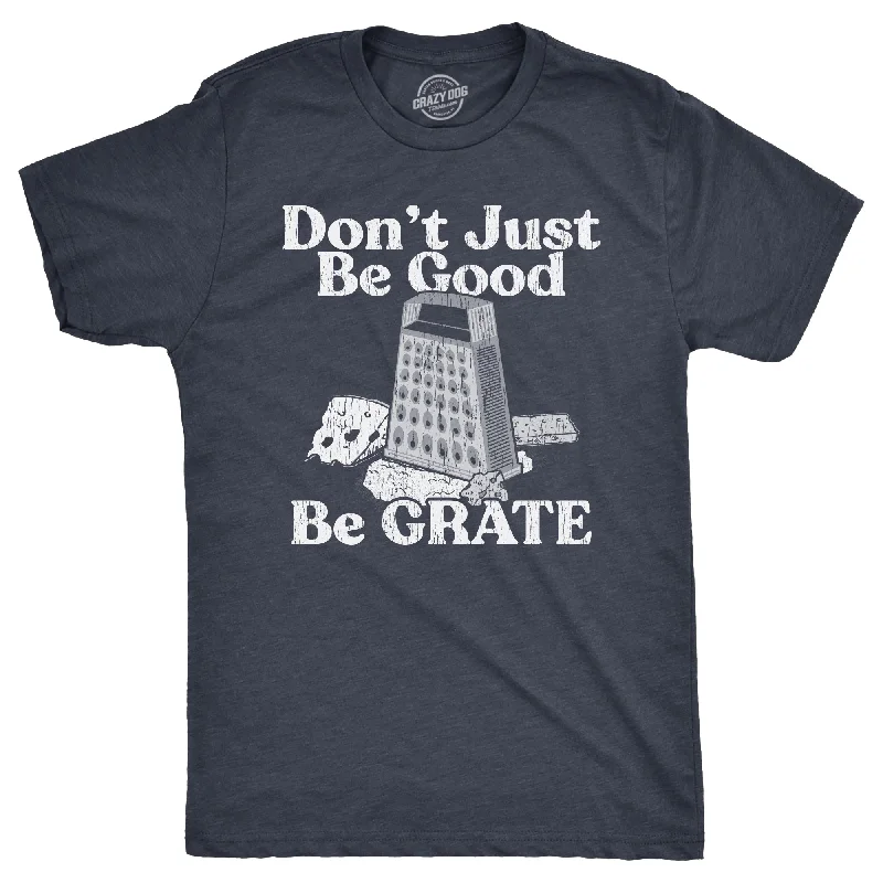 men's shirts with intricate stitching and details-Dont Just Be Good Be Grate Men's T Shirt