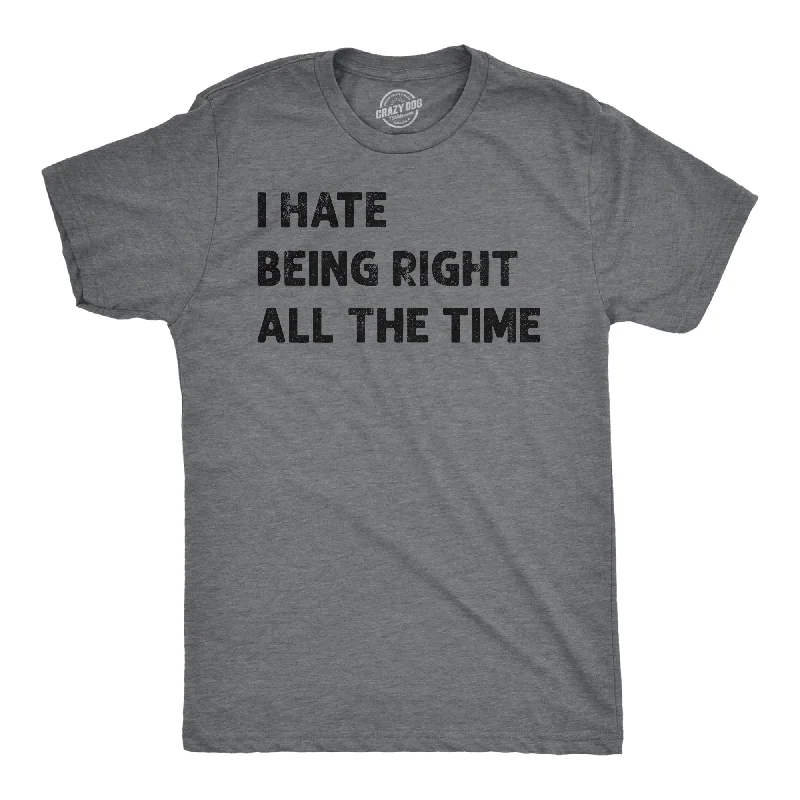 men's shirts with French cuffs for formal wear-I Hate Being Right All The Time Men's T Shirt