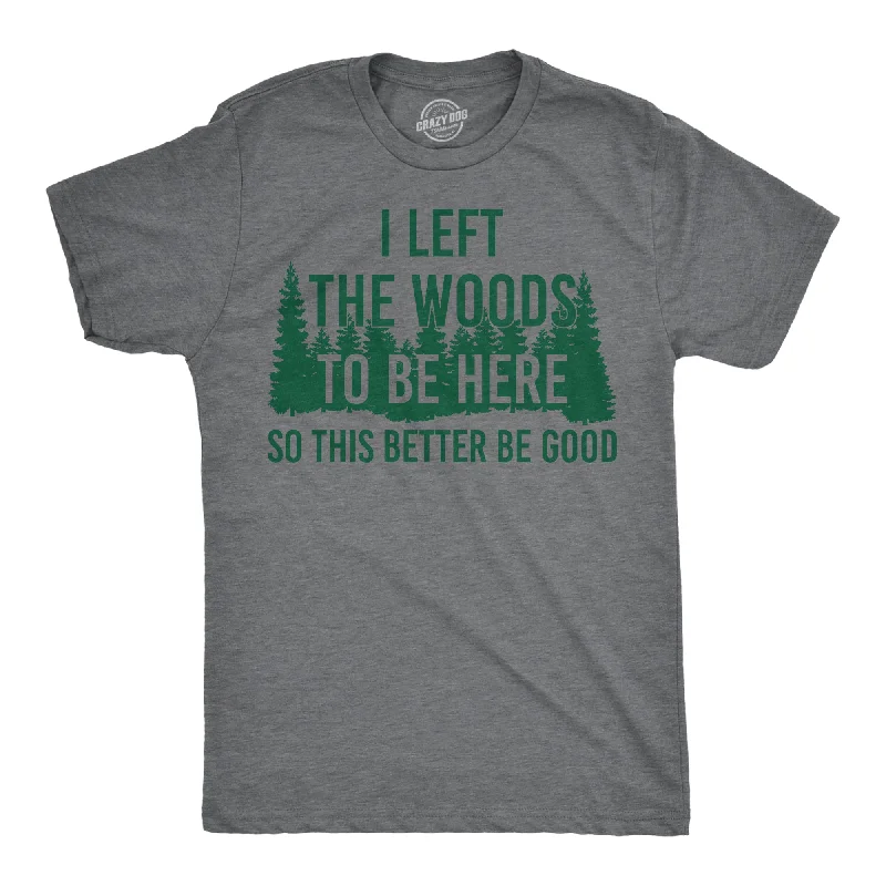 men's shirts with rich, deep colors-I Left The Woods To Be Here Men's T Shirt