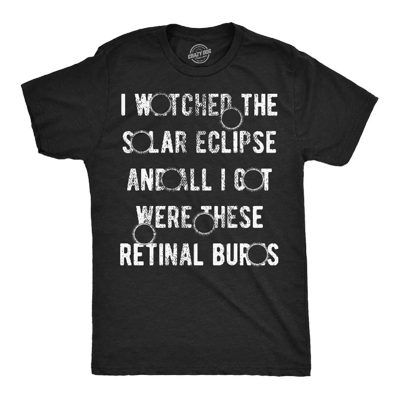 men's shirts with breathable fabric for summer comfort-I Watched The Solar Eclipse And All I Got Were These Retinal Burns Men's T Shirt