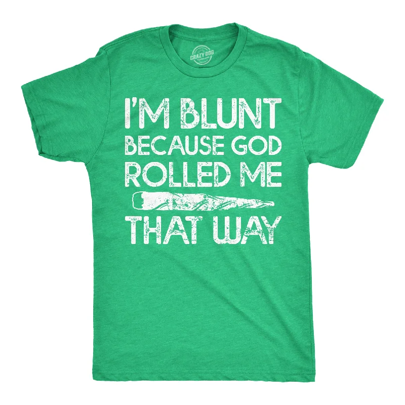 men's shirts with a sleek, refined look for professional settings-Im Blunt Because God Rolled Me That Way Men's T Shirt