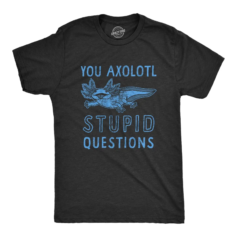 men's shirts with fitted shapes for style-You Axolotl Stupid Questions Men's T Shirt